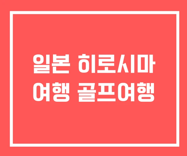일본 히로시마 여행 골프여행