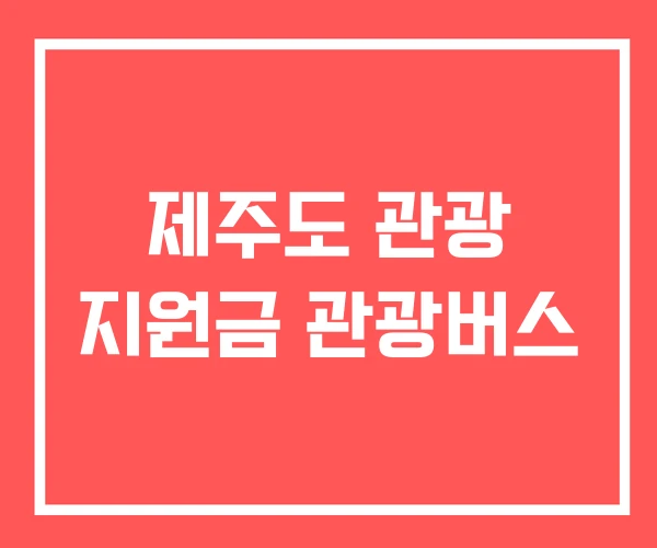 제주도 관광 지원금 관광버스