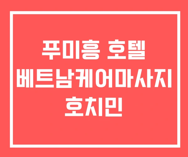 푸미흥 호텔 베트남케어마사지 호치민 푸미흥 호텔 베트남케어마사지 호치민