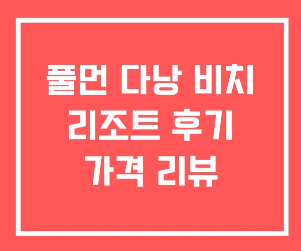 풀먼 다낭 비치 리조트 후기 가격 리뷰