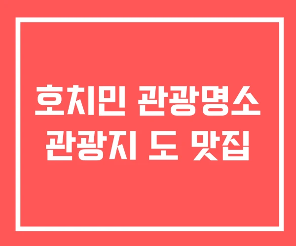 호치민 관광명소 관광지 도 맛집 호치민 관광명소 관광지 도 맛집