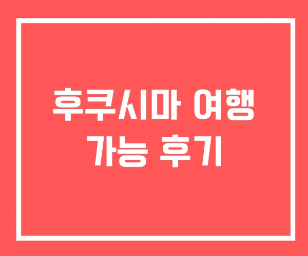 후쿠시마 여행 가능 후기