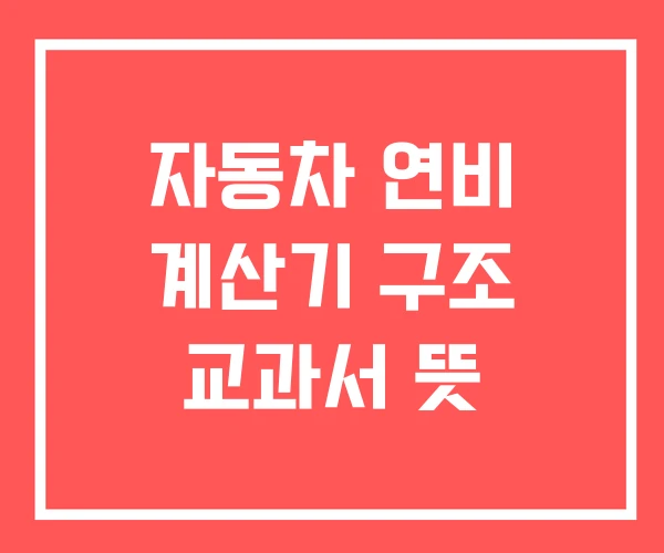 자동차 연비 계산기 구조 교과서 뜻 - 루라이프