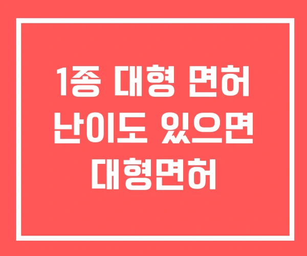 1종 대형 면허 난이도 있으면 대형면허