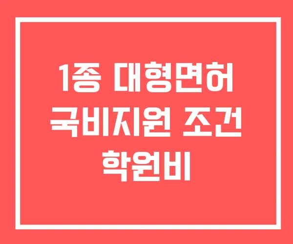 1종 대형면허 국비지원 조건 학원비