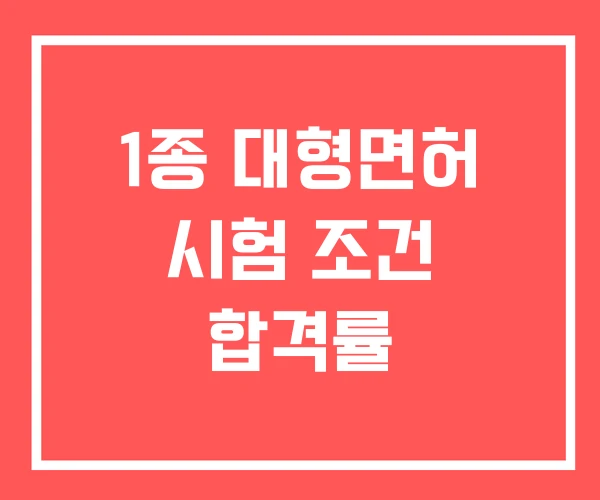 1종 대형면허 시험 조건 합격률