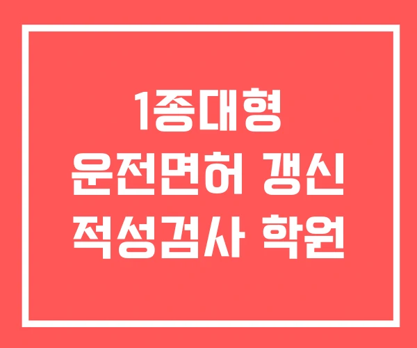 1종대형 운전면허 갱신 적성검사 학원
