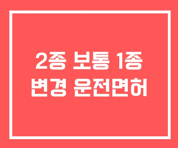 2종 보통 1종 변경 운전면허 2종 보통 1종 변경 운전면허
