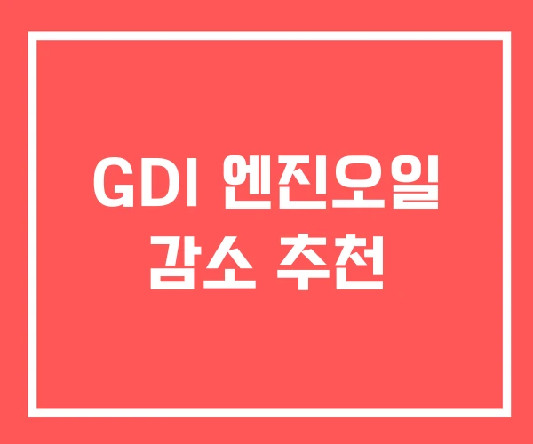 GDI 엔진오일 감소 추천