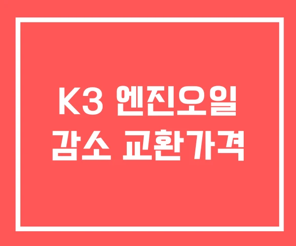 K3 엔진오일 감소 교환가격 K3 엔진오일 감소 교환가격