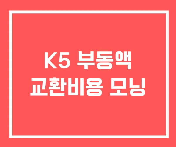 K5 부동액 교환비용 모닝