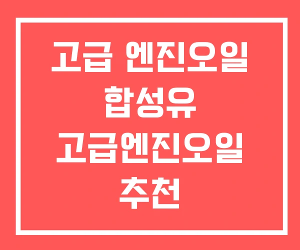 고급 엔진오일 합성유 고급엔진오일 추천