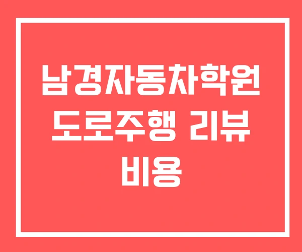 남경자동차학원 도로주행 리뷰 비용 남경자동차학원 도로주행 리뷰 비용