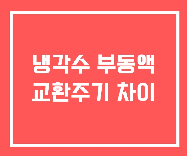 냉각수 부동액 교환주기 차이