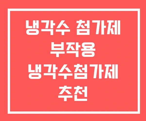 냉각수 첨가제 부작용 냉각수첨가제 추천 냉각수 첨가제 부작용 냉각수첨가제 추천