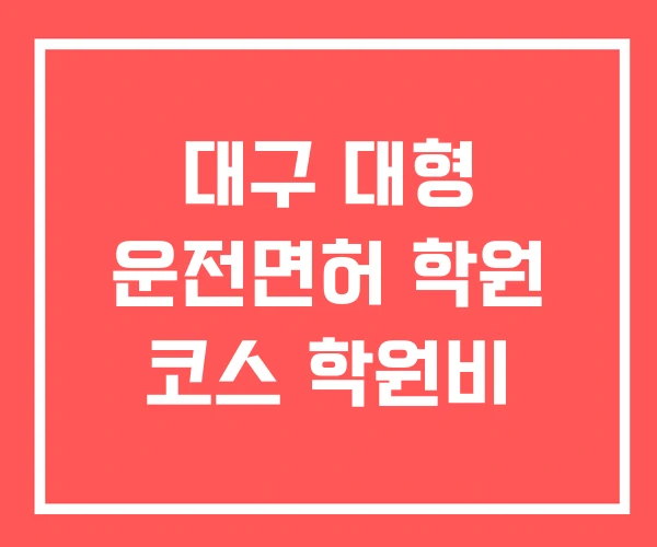 대구 대형 운전면허 학원 코스 학원비