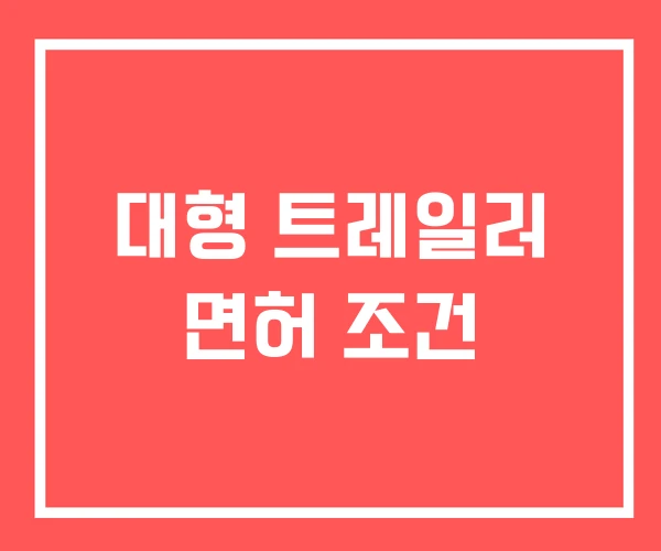 대형 트레일러 면허 조건 대형 트레일러 면허 조건