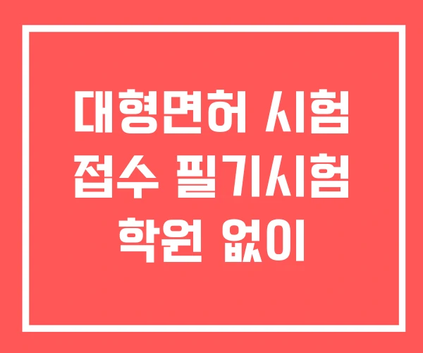 대형면허 시험 접수 필기시험 학원 없이