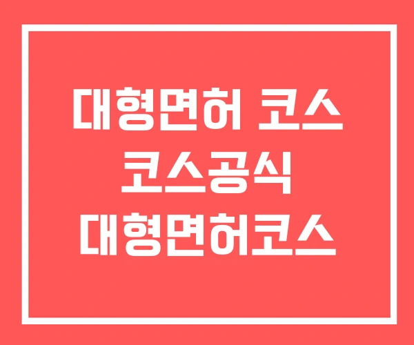 대형면허 코스 코스공식 대형면허코스 대형면허 코스 코스공식 대형면허코스