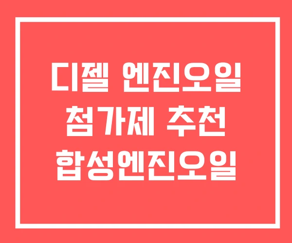 디젤 엔진오일 첨가제 추천 합성엔진오일