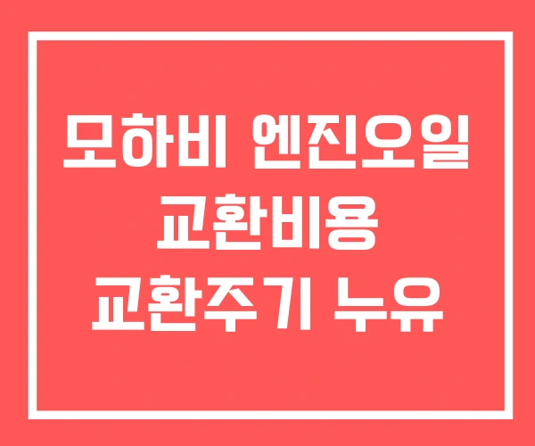 모하비 엔진오일 교환비용 교환주기 누유