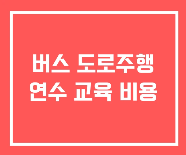 버스 도로주행 연수 교육 비용