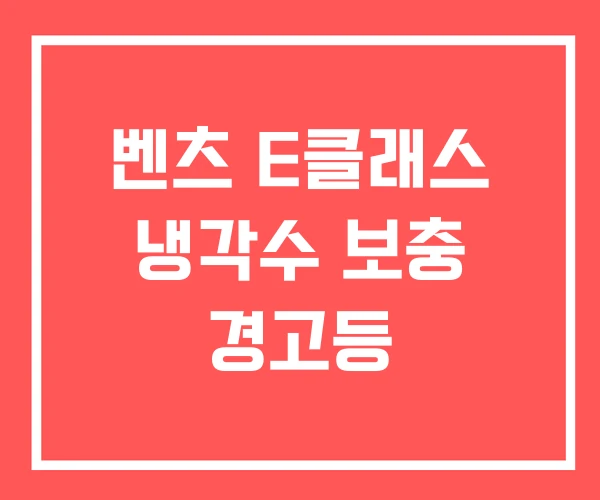 벤츠 E클래스 냉각수 보충 경고등 벤츠 E클래스 냉각수 보충 경고등