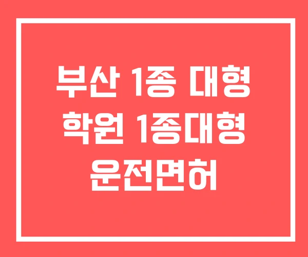 부산 1종 대형 학원 1종대형 운전면허