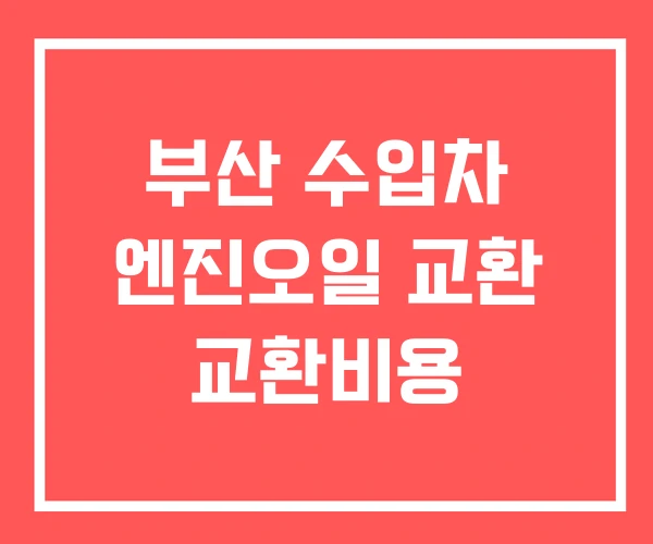 부산 수입차 엔진오일 교환 교환비용 부산 수입차 엔진오일 교환 교환비용