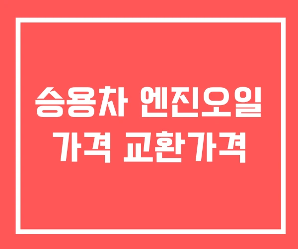 승용차 엔진오일 가격 교환가격 승용차 엔진오일 가격 교환가격