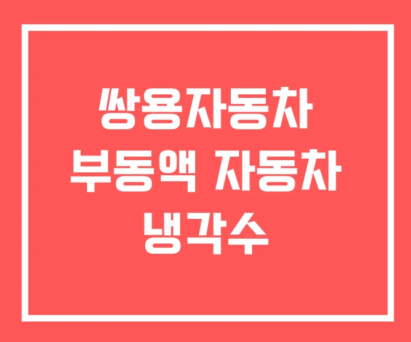 쌍용자동차 부동액 자동차 냉각수