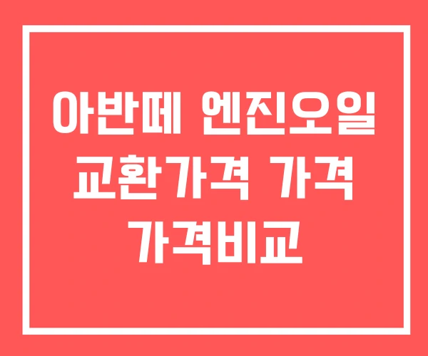 아반떼 엔진오일 교환가격 가격 가격비교 아반떼 엔진오일 교환가격 가격 가격비교