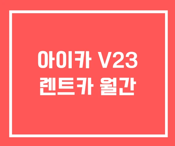 아이카 V23 렌트카 월간 아이카 V23 렌트카 월간