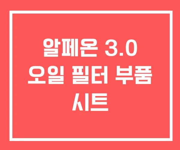 알페온 3.0 오일 필터 부품 시트