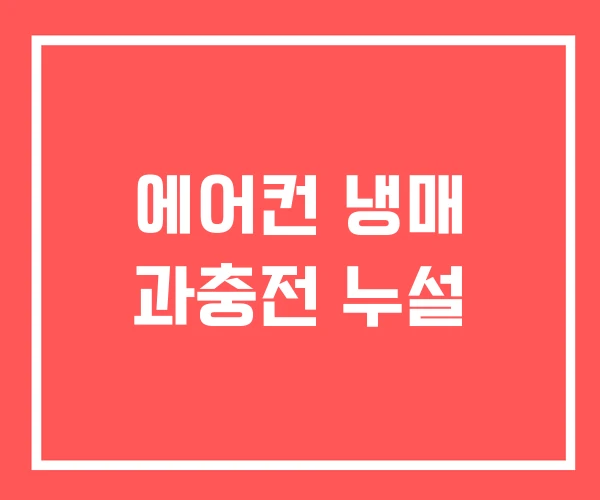 에어컨 냉매 과충전 누설