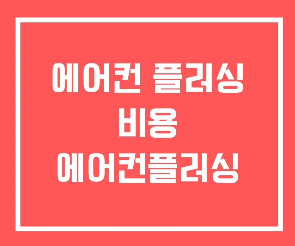 에어컨 플러싱 비용 에어컨플러싱