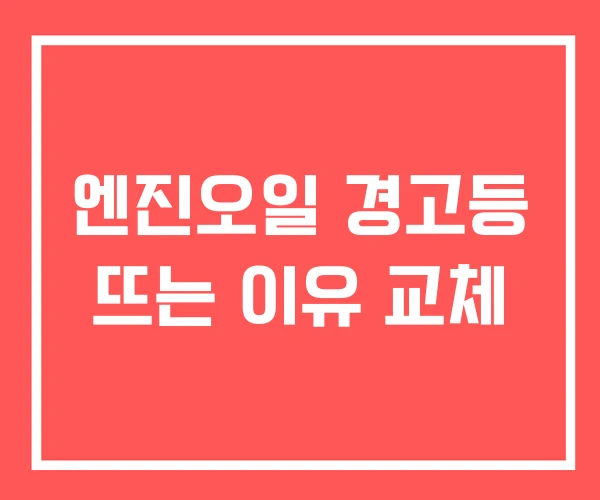 엔진오일 경고등 뜨는 이유 교체