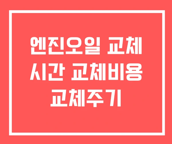 엔진오일 교체 시간 교체비용 교체주기