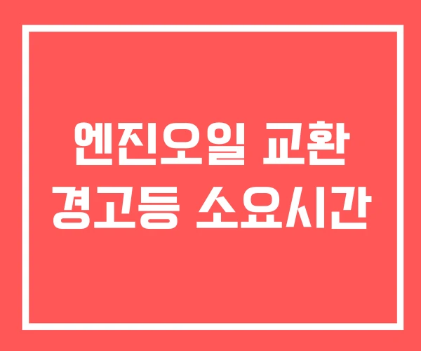 엔진오일 교환 경고등 소요시간