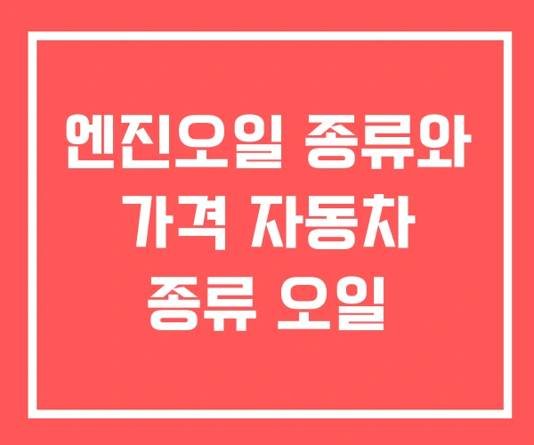 엔진오일 종류와 가격 자동차 종류 오일