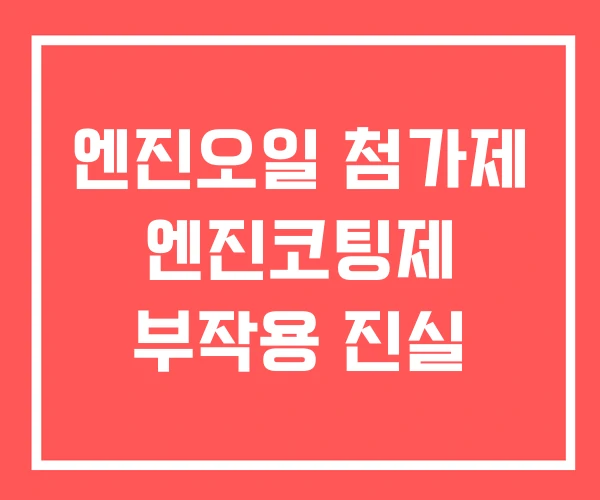 엔진오일 첨가제 엔진코팅제 부작용 진실