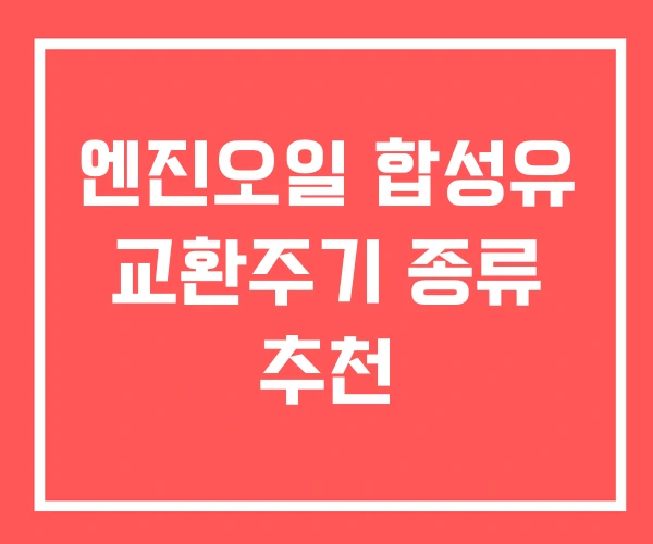 엔진오일 합성유 교환주기 종류 추천