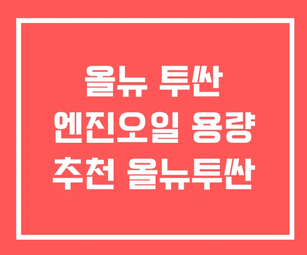 올뉴 투싼 엔진오일 용량 추천 올뉴투싼