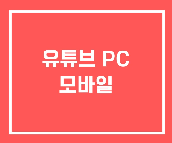 유튜브 PC 모바일