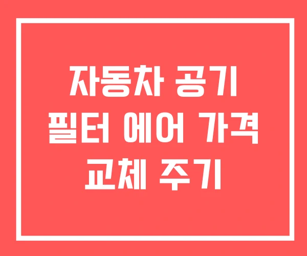자동차 공기 필터 에어 가격 교체 주기