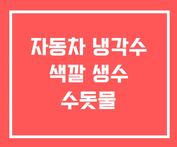 자동차 냉각수 색깔 생수 수돗물