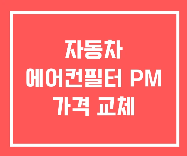 자동차 에어컨필터 PM 가격 교체