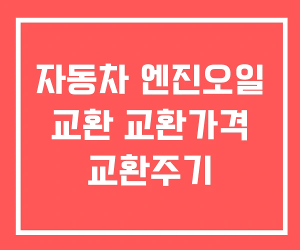 자동차 엔진오일 교환 교환가격 교환주기