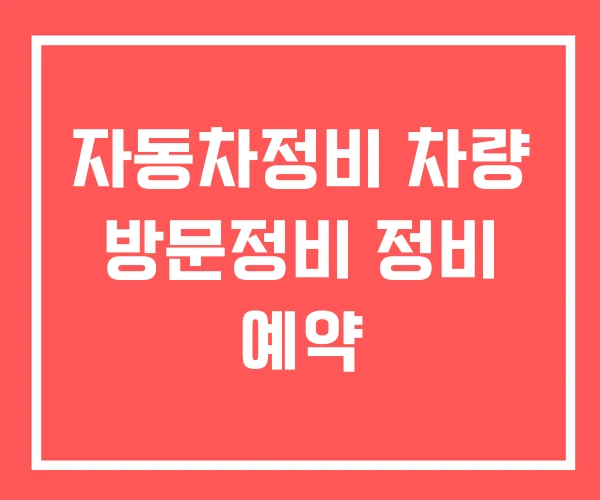 자동차정비 차량 방문정비 정비 예약