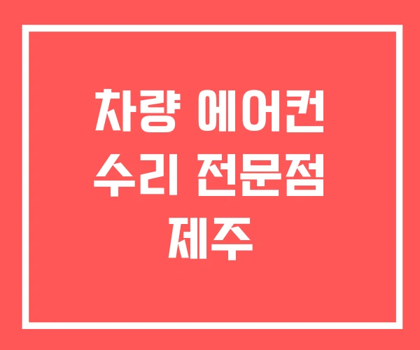 차량 에어컨 수리 전문점 제주